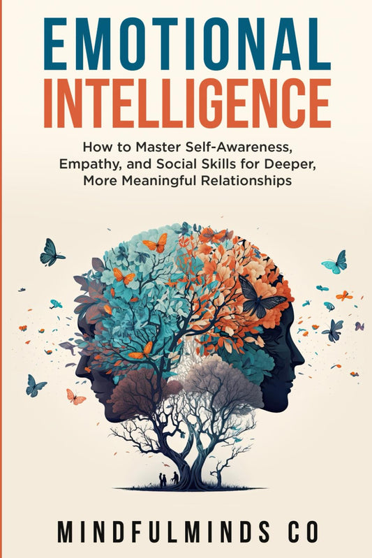 Emotional Intelligence: How to Master Self-Awareness, Empathy, and Social Skills for Deeper, More Meaningful Relationships (Emotional Wellness)